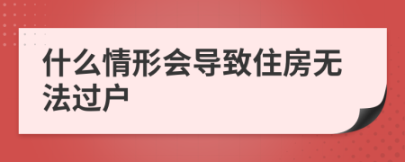 什么情形会导致住房无法过户