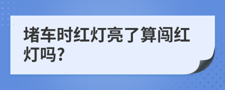 堵车时红灯亮了算闯红灯吗?