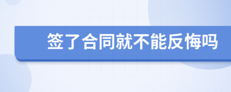 签了合同就不能反悔吗