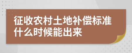征收农村土地补偿标准什么时候能出来