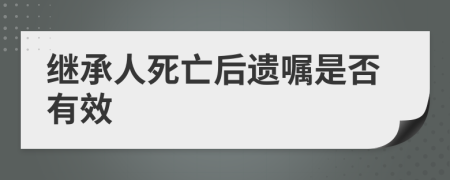 继承人死亡后遗嘱是否有效