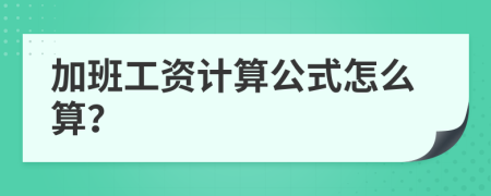 加班工资计算公式怎么算？