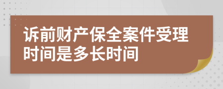 诉前财产保全案件受理时间是多长时间