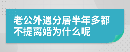 老公外遇分居半年多都不提离婚为什么呢