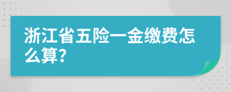 浙江省五险一金缴费怎么算？