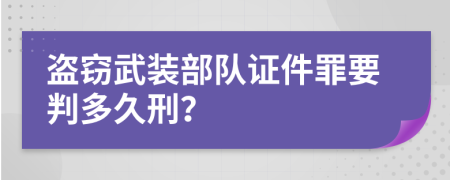 盗窃武装部队证件罪要判多久刑？