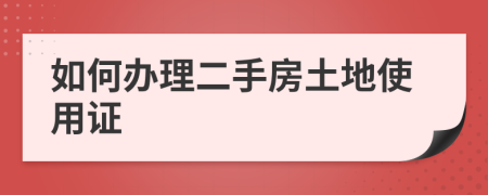 如何办理二手房土地使用证