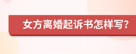 女方离婚起诉书怎样写？