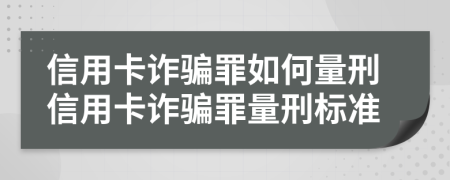 信用卡诈骗罪如何量刑信用卡诈骗罪量刑标准