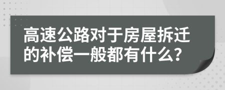 高速公路对于房屋拆迁的补偿一般都有什么？