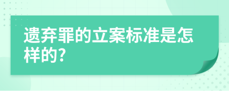 遗弃罪的立案标准是怎样的?