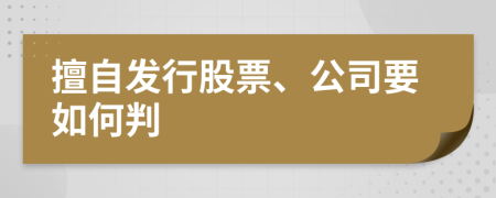 擅自发行股票、公司要如何判