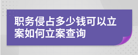 职务侵占多少钱可以立案如何立案查询