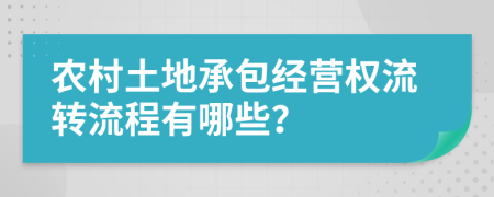 农村土地承包经营权流转流程有哪些？