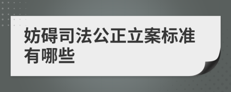 妨碍司法公正立案标准有哪些