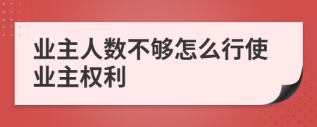 业主人数不够怎么行使业主权利