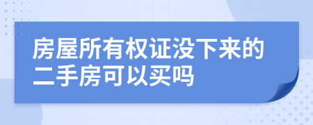 房屋所有权证没下来的二手房可以买吗