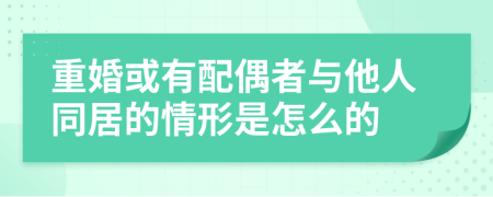 重婚或有配偶者与他人同居的情形是怎么的