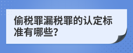偷税罪漏税罪的认定标准有哪些？