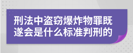 刑法中盗窃爆炸物罪既遂会是什么标准判刑的