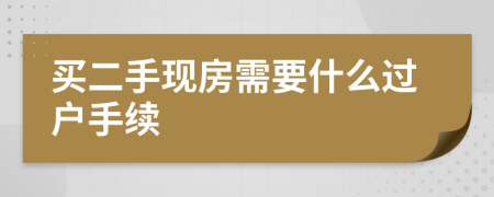买二手现房需要什么过户手续