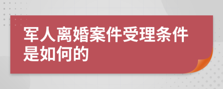 军人离婚案件受理条件是如何的