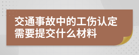 交通事故中的工伤认定需要提交什么材料
