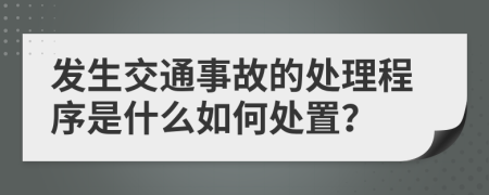 发生交通事故的处理程序是什么如何处置？