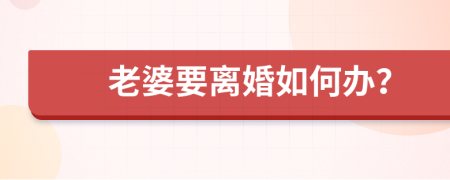 老婆要离婚如何办？