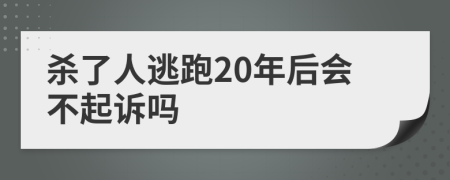 杀了人逃跑20年后会不起诉吗