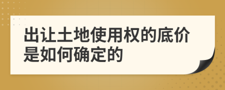 出让土地使用权的底价是如何确定的