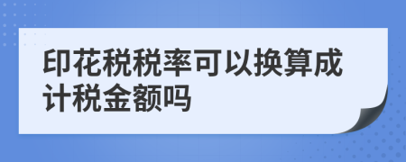 印花税税率可以换算成计税金额吗