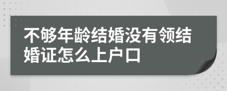 不够年龄结婚没有领结婚证怎么上户口