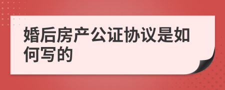 婚后房产公证协议是如何写的