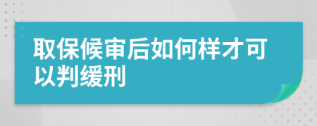 取保候审后如何样才可以判缓刑