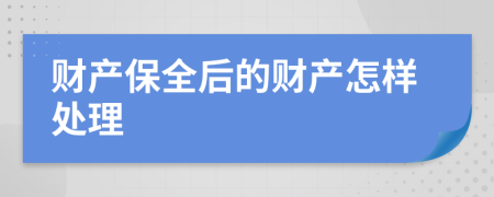 财产保全后的财产怎样处理