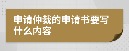 申请仲裁的申请书要写什么内容