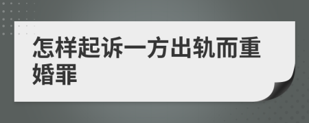 怎样起诉一方出轨而重婚罪