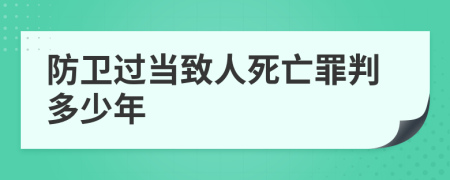 防卫过当致人死亡罪判多少年