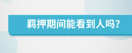 羁押期间能看到人吗？