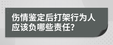 伤情鉴定后打架行为人应该负哪些责任？