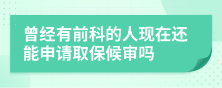 曾经有前科的人现在还能申请取保候审吗