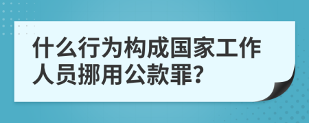 什么行为构成国家工作人员挪用公款罪？