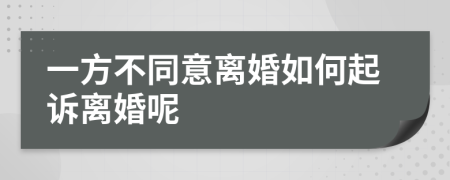 一方不同意离婚如何起诉离婚呢