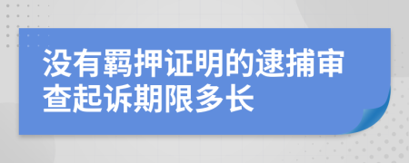 没有羁押证明的逮捕审查起诉期限多长