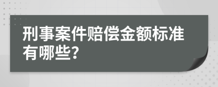 刑事案件赔偿金额标准有哪些？