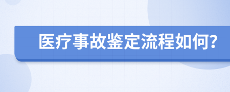 医疗事故鉴定流程如何？