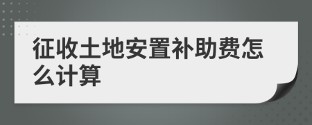 征收土地安置补助费怎么计算