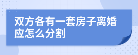 双方各有一套房子离婚应怎么分割