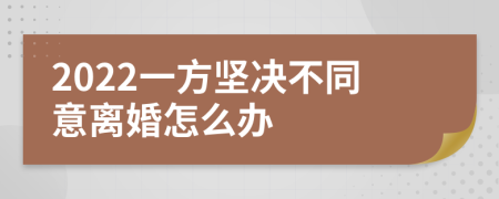 2022一方坚决不同意离婚怎么办